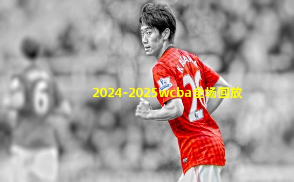2024-2025wcba全场回放