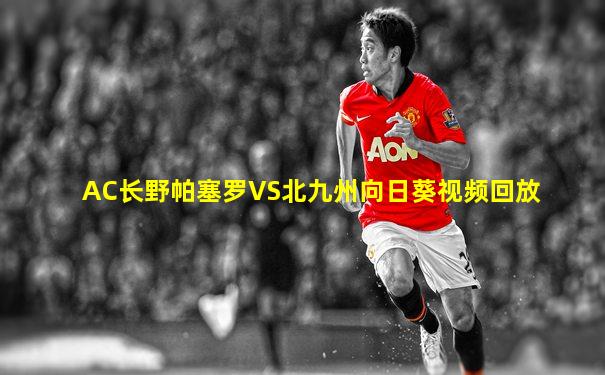 AC长野帕塞罗VS北九州向日葵视频回放