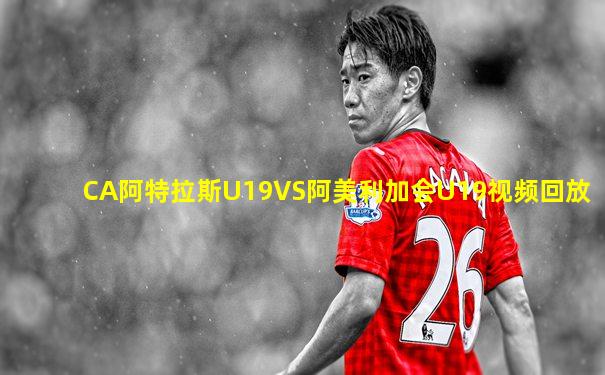 CA阿特拉斯U19VS阿美利加会U19视频回放
