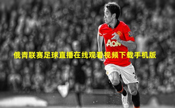 俄青联赛足球直播在线观看视频下载手机版