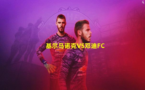 基尔马诺克VS邓迪FC