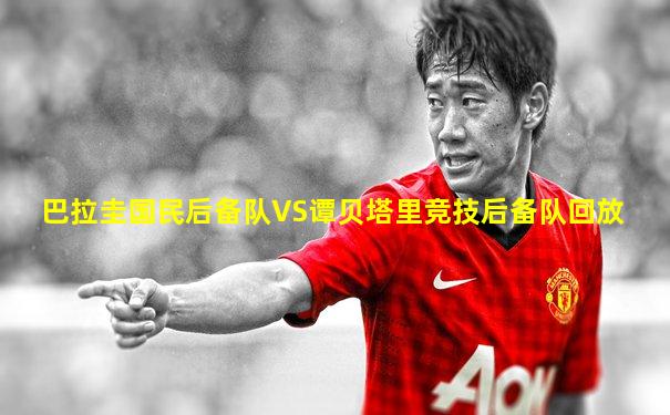 巴拉圭国民后备队VS谭贝塔里竞技后备队回放