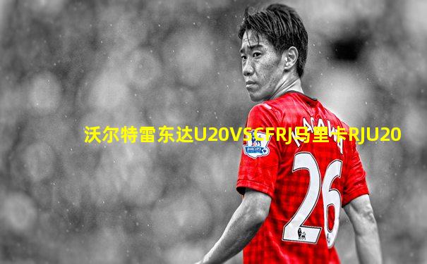 沃尔特雷东达U20VSCFRJ马里卡RJU20