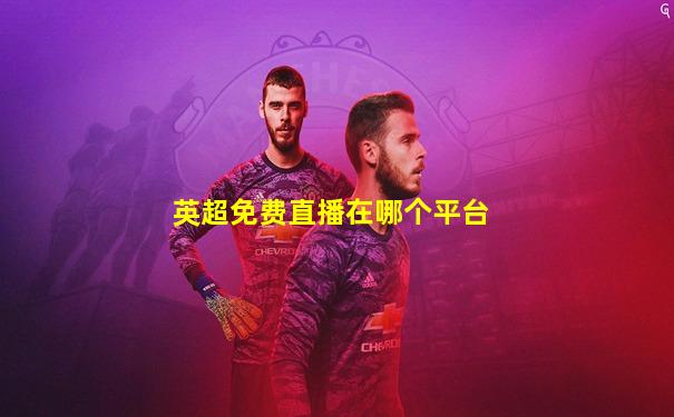 英超免费直播在哪个平台
