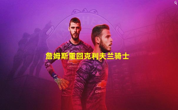 詹姆斯重回克利夫兰骑士